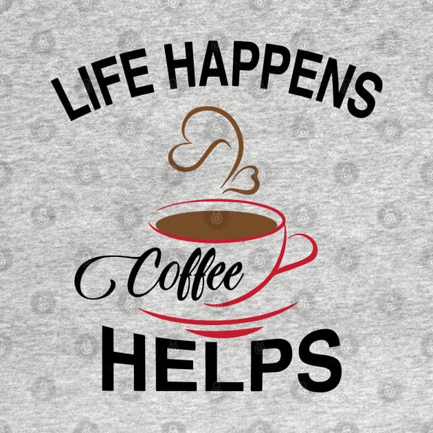 Life Happens Coffee Helps T-shirt! by HECNordic